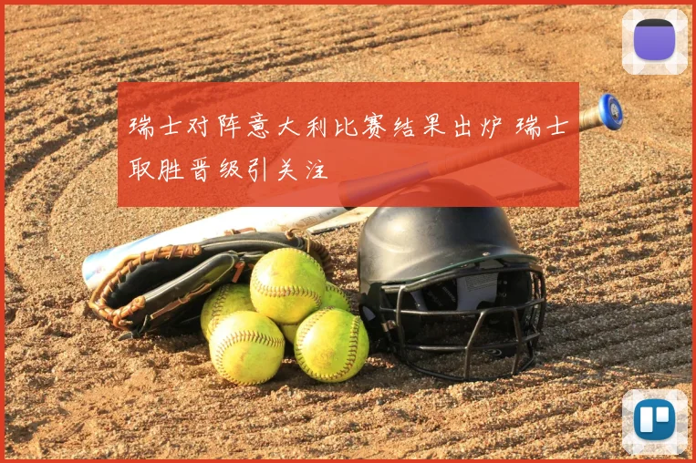 瑞士对阵意大利比赛结果出炉 瑞士取胜晋级引关注