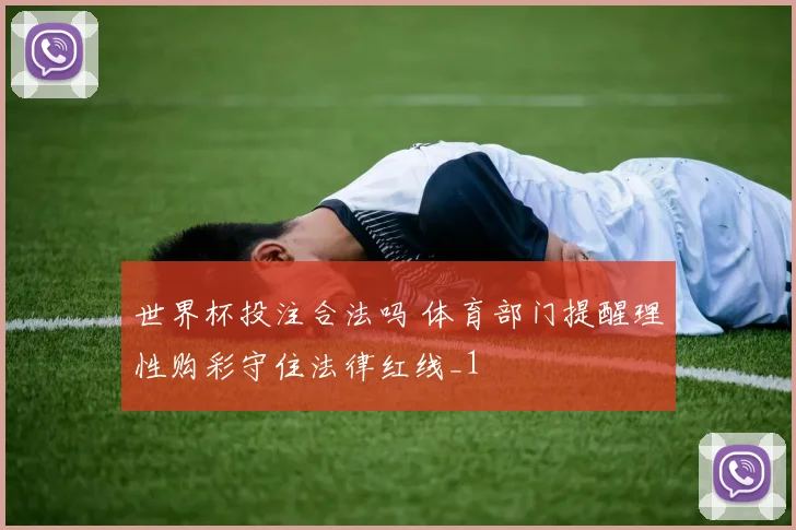 世界杯投注合法吗 体育部门提醒理性购彩守住法律红线_1