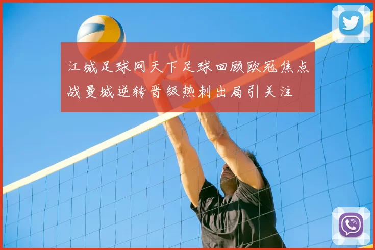 江城足球网天下足球回顾欧冠焦点战曼城逆转晋级热刺出局引关注