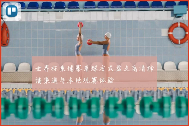 世界杯柬埔寨看球方式盘点高清转播渠道与本地观赛体验