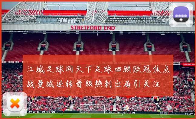 江城足球网天下足球回顾欧冠焦点战曼城逆转晋级热刺出局引关注