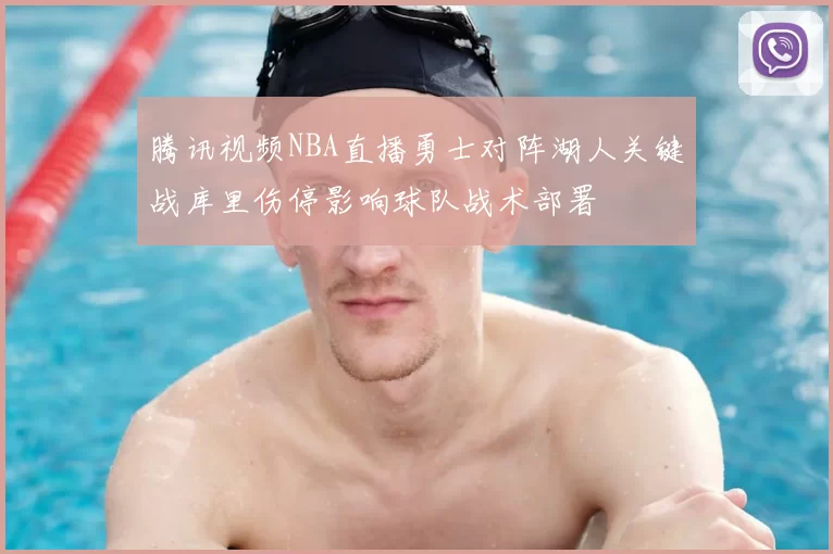 腾讯视频NBA直播勇士对阵湖人关键战库里伤停影响球队战术部署