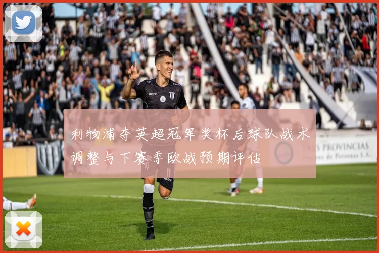 利物浦夺英超冠军奖杯后球队战术调整与下赛季欧战预期评估