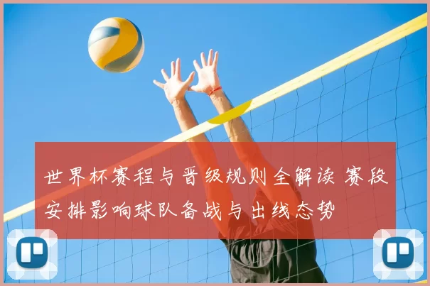 世界杯赛程与晋级规则全解读 赛段安排影响球队备战与出线态势